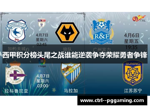 西甲积分榜头尾之战谁能逆袭争夺荣耀勇者争锋