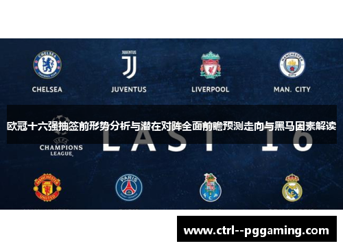 欧冠十六强抽签前形势分析与潜在对阵全面前瞻预测走向与黑马因素解读