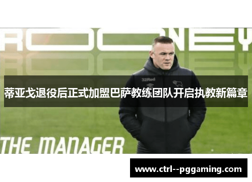 蒂亚戈退役后正式加盟巴萨教练团队开启执教新篇章