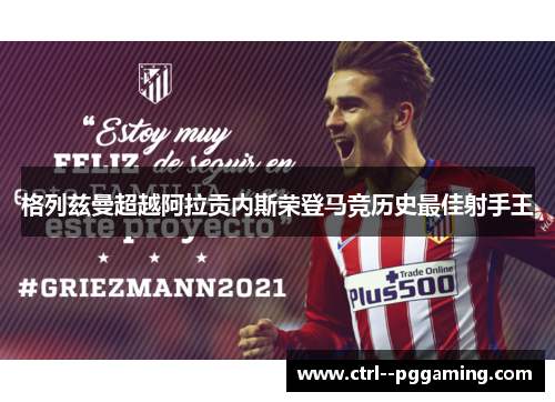 格列兹曼超越阿拉贡内斯荣登马竞历史最佳射手王