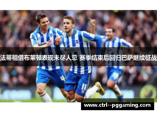 法蒂租借布莱顿表现未尽人意 赛季结束后回归巴萨继续征战