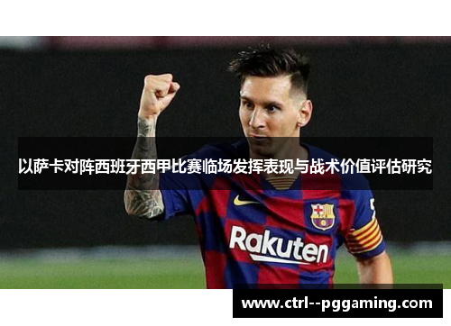 以萨卡对阵西班牙西甲比赛临场发挥表现与战术价值评估研究
